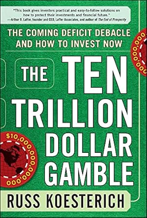 the ten trillion dollar gamble the coming deficit debacle and how to invest now how deficit economics will