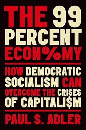 the 99 percent economy how democratic socialism can overcome the crises of capitalism 1st edition paul s