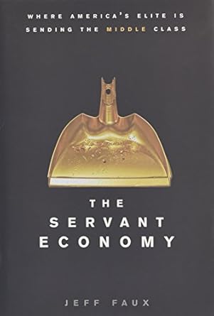 the servant economy where americas elite is sending the middle class 1st edition jeff faux 0470182393,