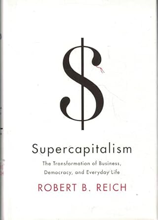 supercapitalism the transformation of business democracy and everyday life 1st edition robert b reich