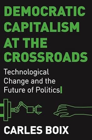 democratic capitalism at the crossroads technological change and the future of politics 1st edition carles