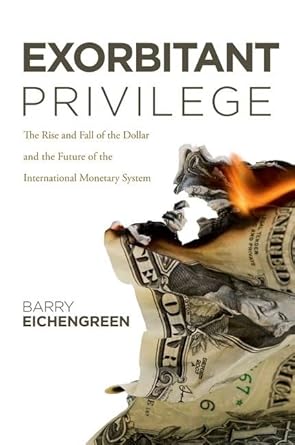 exorbitant privilege the rise and fall of the dollar and the future of the international monetary system 1st