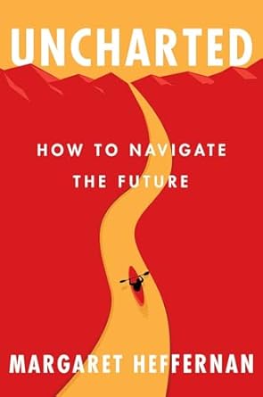 uncharted how to navigate the future 1st edition margaret heffernan 198211262x, 978-1982112622