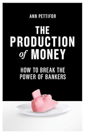 the production of money how to break the power of bankers 1st edition ann pettifor 1786631342, 978-1786631343