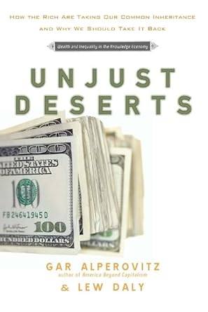 unjust deserts how the rich are taking our common inheritance 1st edition gar alperovitz ,lew daly