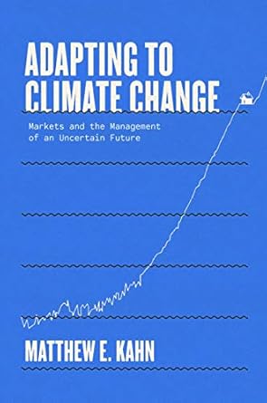 adapting to climate change markets and the management of an uncertain future 1st edition matthew e kahn