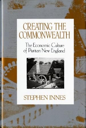 creating the commonwealth the economic culture of puritan new england 1st edition stephen innes 0393035840,