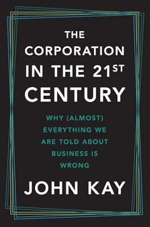 the corporation in the twenty first century why everything we are told about business is wrong 1st edition