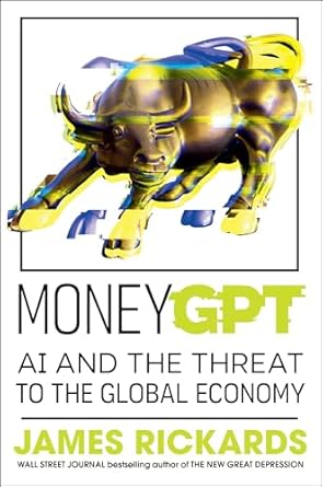 moneygpt ai and the threat to the global economy 1st edition james rickards 0593718631, 978-0593718636