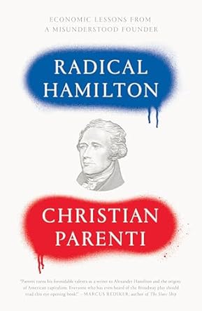 radical hamilton economic lessons from a misunderstood founder 1st edition christian parenti 1786633922,