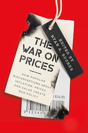 the war on prices how popular misconceptions about inflation prices and value create bad policy 1st edition