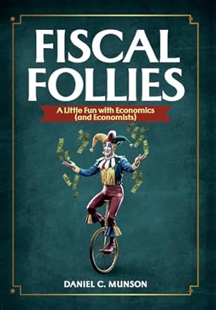 fiscal follies a little fun with economics 1st edition daniel c munson 1963102436, 978-1963102437