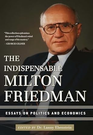 the indispensable milton friedman essays on politics and economics 1st edition lanny ebenstein 1596988088,