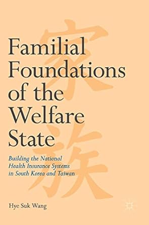 familial foundations of the welfare state building the national health insurance systems in south korea and