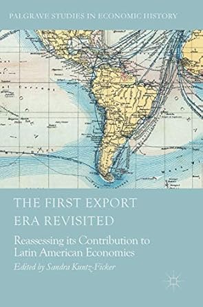 the first export era revisited reassessing its contribution to latin american economies 1st edition sandra