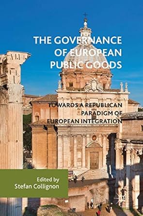 the governance of european public goods towards a republican paradigm of european integration 1st edition