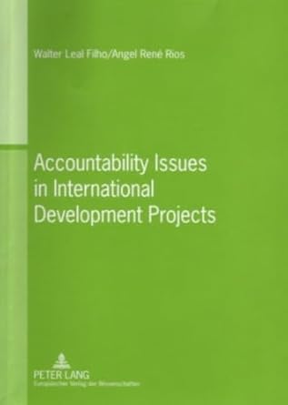 accountability issues in international development projects new edition angel rene rios ,walter leal filho