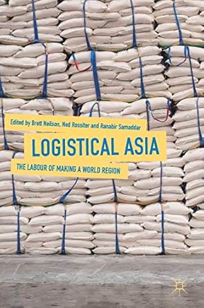 logistical asia the labour of making a world region 1st edition brett neilson ,ned rossiter ,ranabir samaddar