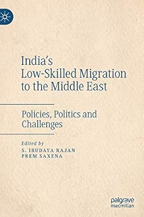 indias low skilled migration to the middle east policies politics and challenges 1st edition s irudaya rajan