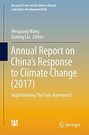 annual report on chinas response to climate change implementing the paris agreement 1st edition weiguang wang