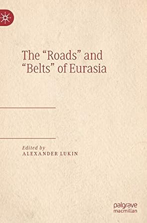 the roads and belts of eurasia 1st edition alexander lukin 9811508550, 978-9811508554