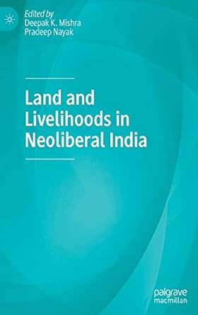 land and livelihoods in neoliberal india 1st edition deepak k mishra ,pradeep nayak 9811535108, 978-9811535109