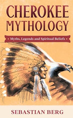 cherokee mythology myths legends and spiritual beliefs  sebastian berg 0645071951, 978-0645071955