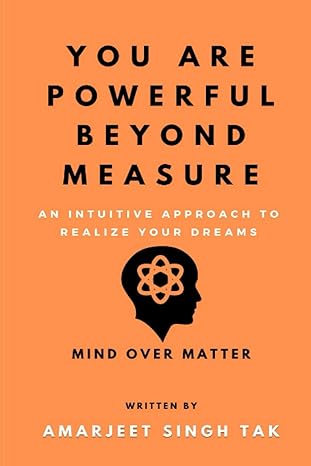 you re powerful beyond measure an intuitive approach to realize your dreams 1st edition mr. amarjeet singh