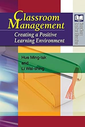 classroom management creating a positive learning environment 1st edition ming tak hue, wai shing li