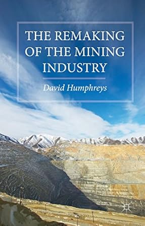 the remaking of the mining industry 2015th edition d humphreys 113744200x, 978-1137442000