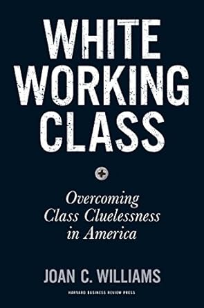 white working class overcoming class cluelessness in america 1st edition joan c williams 1633693783,