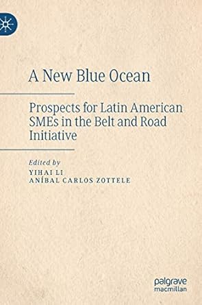 a new blue ocean prospects for latin american smes in the belt and road initiative 1st edition yihai li