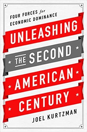 unleashing the second american century four forces for economic dominance 1st edition joel kurtzman