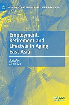 employment retirement and lifestyle in aging east asia 1st edition xinxin ma 981160553x, 978-9811605536