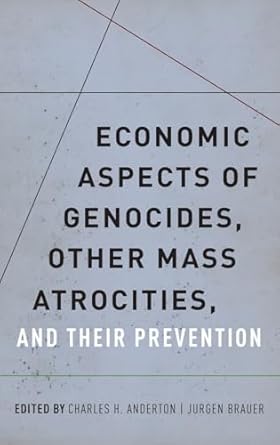 economic aspects of genocides other mass atrocities and their prevention 1st edition charles h anderton