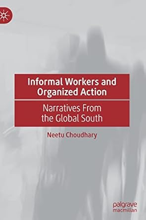 informal workers and organized action narratives from the global south 1st edition neetu choudhary