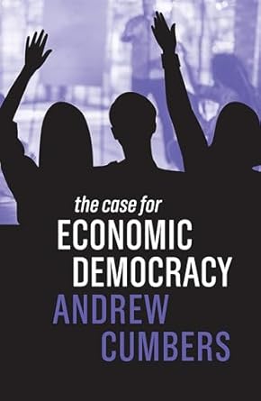 the case for economic democracy 1st edition andrew cumbers 1509533842, 978-1509533848