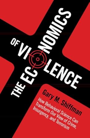 the economics of violence how behavioral science can transform our view of crime insurgency and terrorism 1st