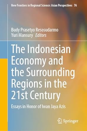 the indonesian economy and the surrounding regions in the 21st century essays in honor of iwan jaya azis