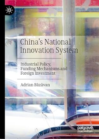 chinas national innovation system industrial policy funding mechanisms and foreign investment 1st edition