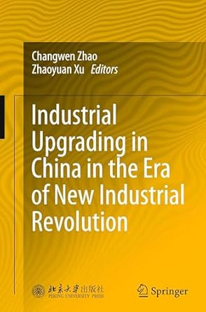 industrial upgrading in china in the era of new industrial revolution 2024th edition changwen zhao ,zhaoyuan