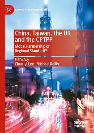 china taiwan the uk and the cptpp global partnership or regional stand off 2023rd edition chun yi lee