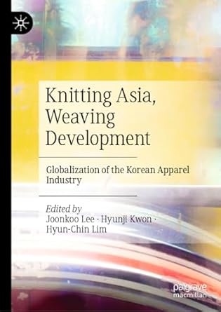 knitting asia weaving development globalization of the korean apparel industry 2023rd edition joonkoo lee