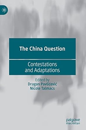 the china question contestations and adaptations 1st edition dragan pavlicevic ,nicole talmacs 9811691045,