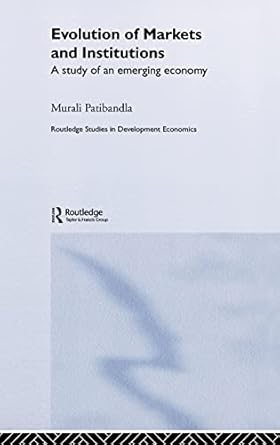 evolution of markets and institutions a study of an emerging economy 1st edition murali patibandla