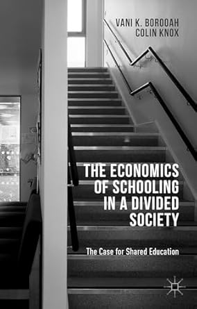 the economics of schooling in a divided society the case for shared education 1st edition v borooah ,c knox