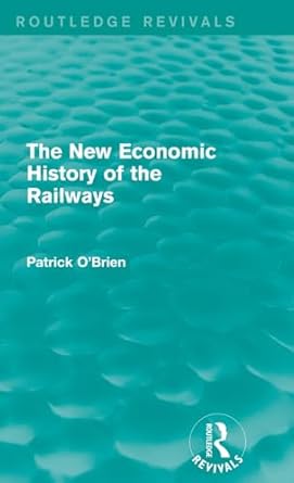 the new economic history of the railways 1st edition patrick o'brien 1138826200, 978-1138826205