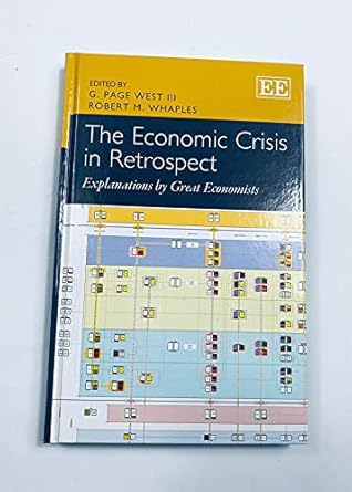 the economic crisis in retrospect explanations by great economists 1st edition g page west iii ,robert m