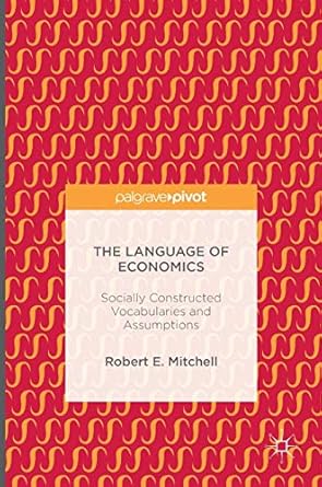 the language of economics socially constructed vocabularies and assumptions 1st edition robert e mitchell