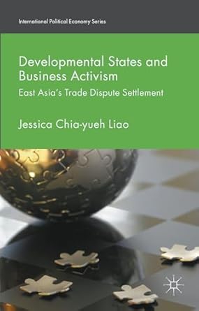 developmental states and business activism east asias trade dispute settlement 1st edition jessica chia yueh